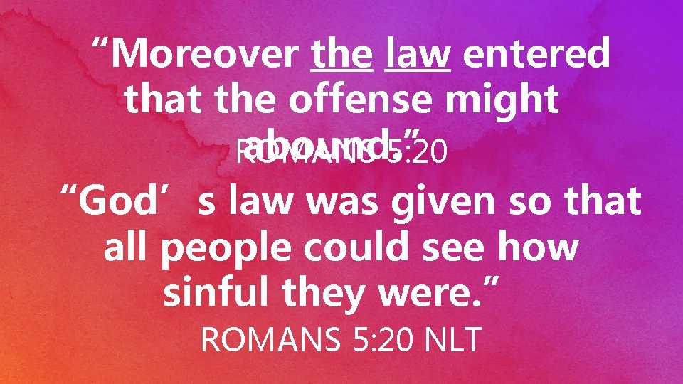 “Moreover the law entered that the offense might abound. ” ROMANS 5: 20 “God’s