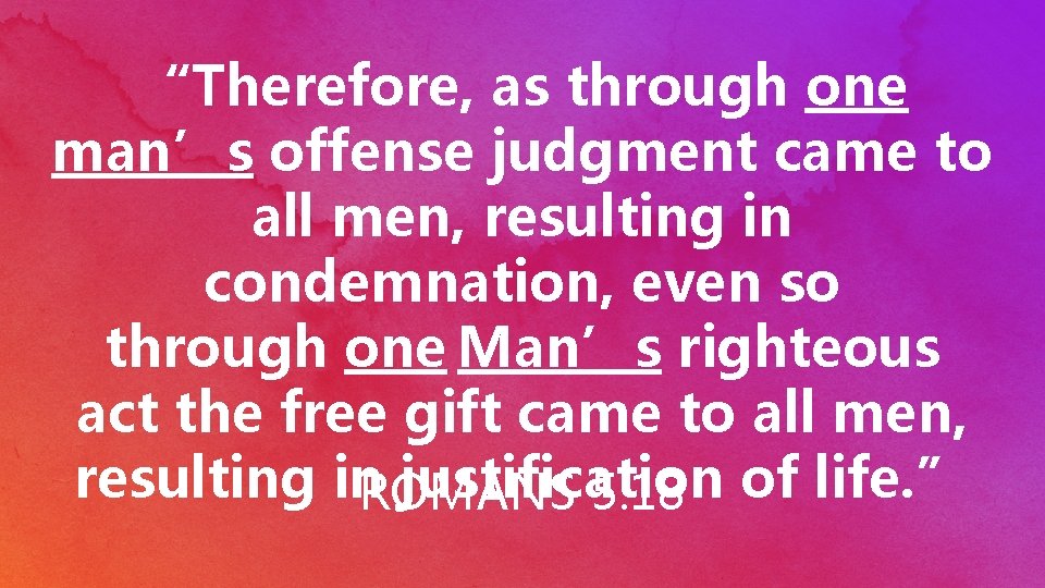 “Therefore, as through one man’s offense judgment came to all men, resulting in condemnation,