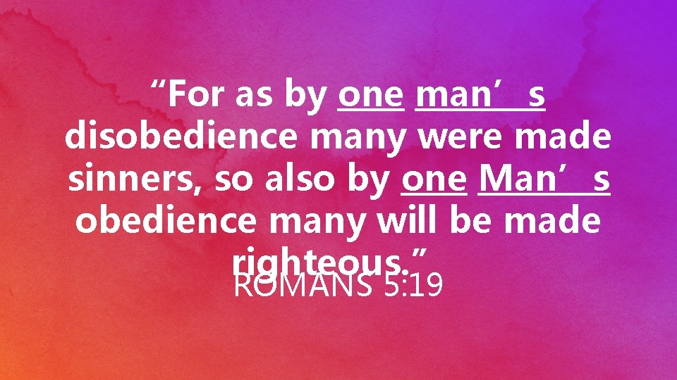 “For as by one man’s disobedience many were made sinners, so also by one