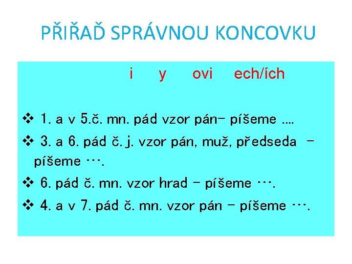 PŘIŘAĎ SPRÁVNOU KONCOVKU i y ovi ech/ích v 1. a v 5. č. mn.