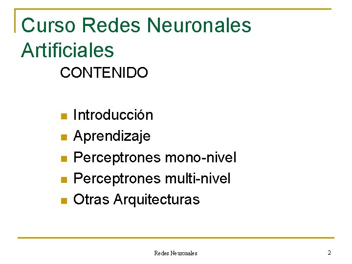 Curso Redes Neuronales Artificiales CONTENIDO n n n Introducción Aprendizaje Perceptrones mono-nivel Perceptrones multi-nivel