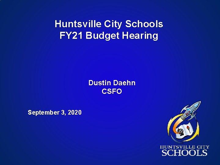 Huntsville City Schools FY 21 Budget Hearing Dustin Daehn CSFO September 3, 2020 