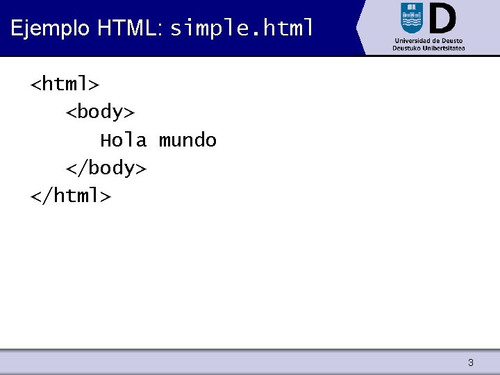 Ejemplo HTML: simple. html <html> <body> Hola mundo </body> </html> 3 