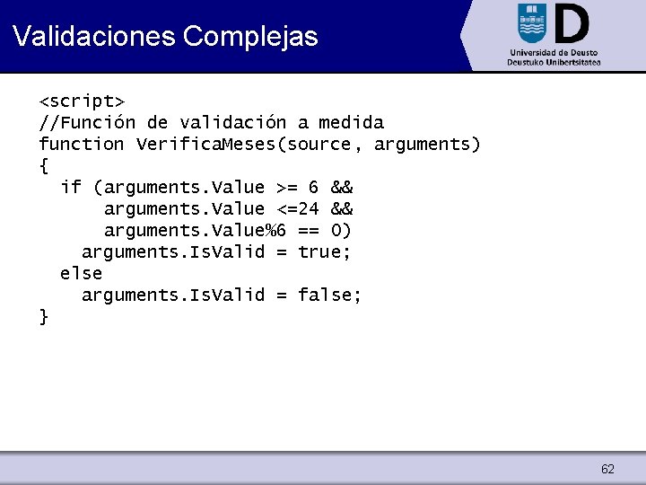 Validaciones Complejas <script> //Función de validación a medida function Verifica. Meses(source, arguments) { if