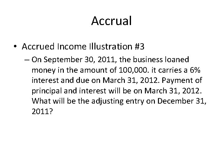 Accrual • Accrued Income Illustration #3 – On September 30, 2011, the business loaned