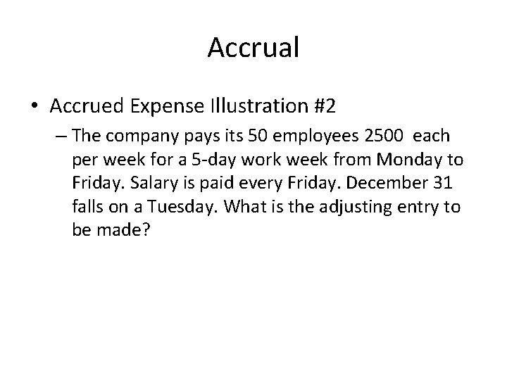 Accrual • Accrued Expense Illustration #2 – The company pays its 50 employees 2500