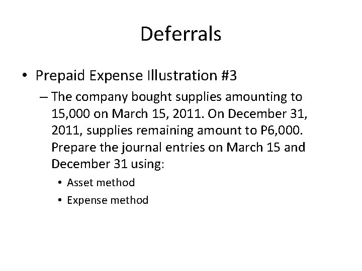 Deferrals • Prepaid Expense Illustration #3 – The company bought supplies amounting to 15,
