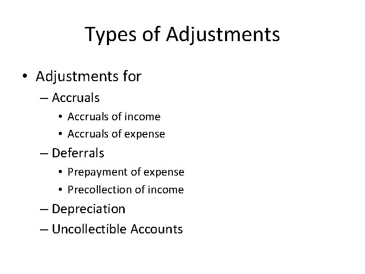 Types of Adjustments • Adjustments for – Accruals • Accruals of income • Accruals