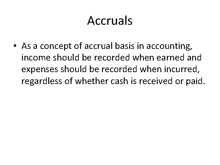 Accruals • As a concept of accrual basis in accounting, income should be recorded