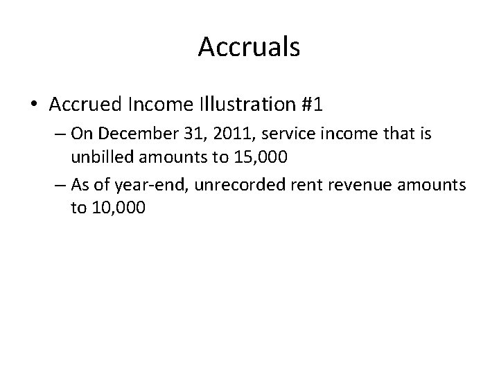 Accruals • Accrued Income Illustration #1 – On December 31, 2011, service income that