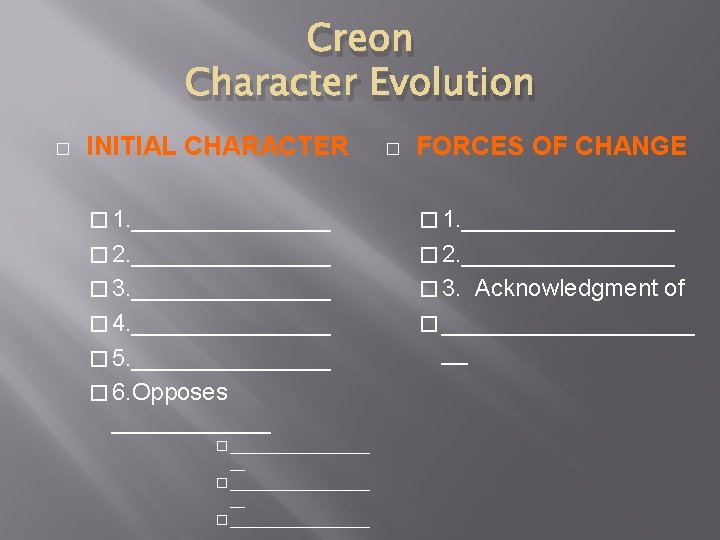 Creon Character Evolution � INITIAL CHARACTER � FORCES OF CHANGE � 1. ________________ �