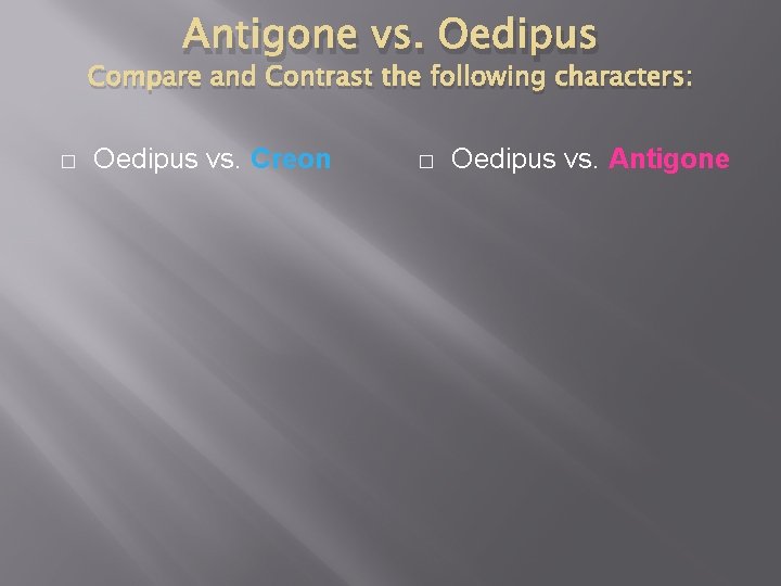 Antigone vs. Oedipus Compare and Contrast the following characters: � Oedipus vs. Creon �