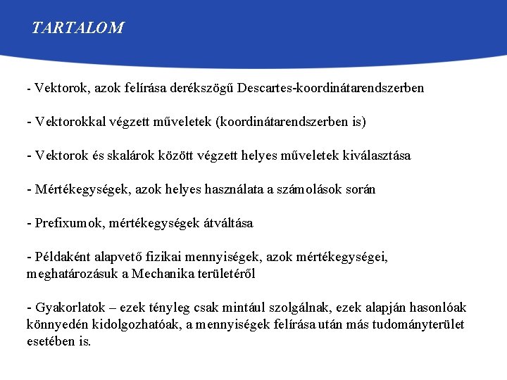 TARTALOM - Vektorok, azok felírása derékszögű Descartes-koordinátarendszerben - Vektorokkal végzett műveletek (koordinátarendszerben is) - TARTALOM - Vektorok, azok felírása derékszögű Descartes-koordinátarendszerben - Vektorokkal végzett műveletek (koordinátarendszerben is) -