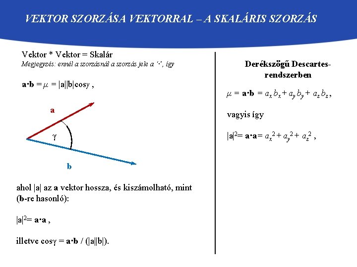 VEKTOR SZORZÁSA VEKTORRAL – A SKALÁRIS SZORZÁS Vektor * Vektor = Skalár Megjegyzés: ennél