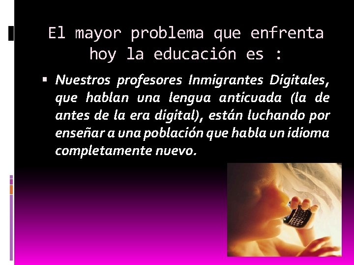 El mayor problema que enfrenta hoy la educación es : Nuestros profesores Inmigrantes Digitales,