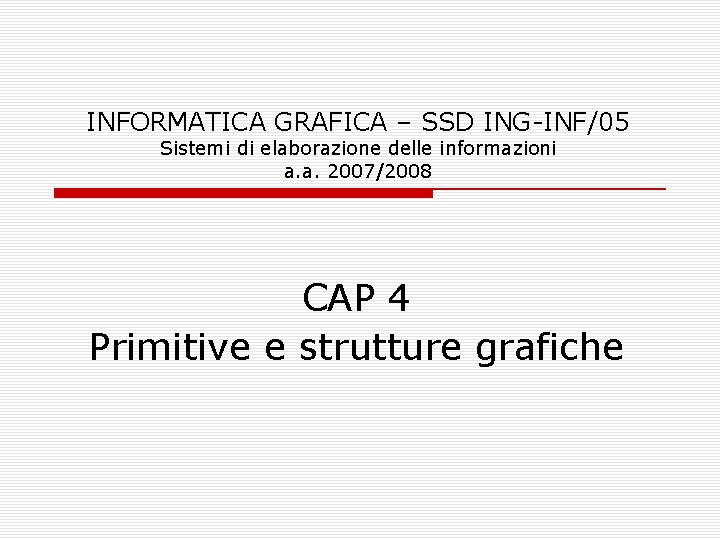 INFORMATICA GRAFICA – SSD ING-INF/05 Sistemi di elaborazione delle informazioni a. a. 2007/2008 CAP
