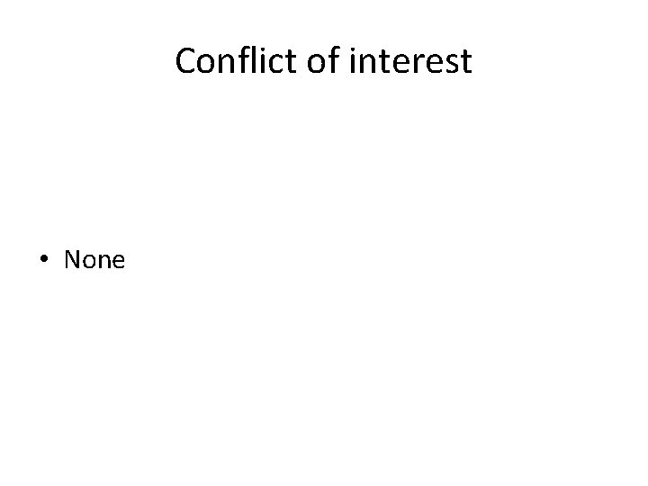 Conflict of interest • None 