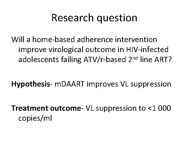 Research question Will a home-based adherence intervention improve virological outcome in HIV-infected adolescents failing