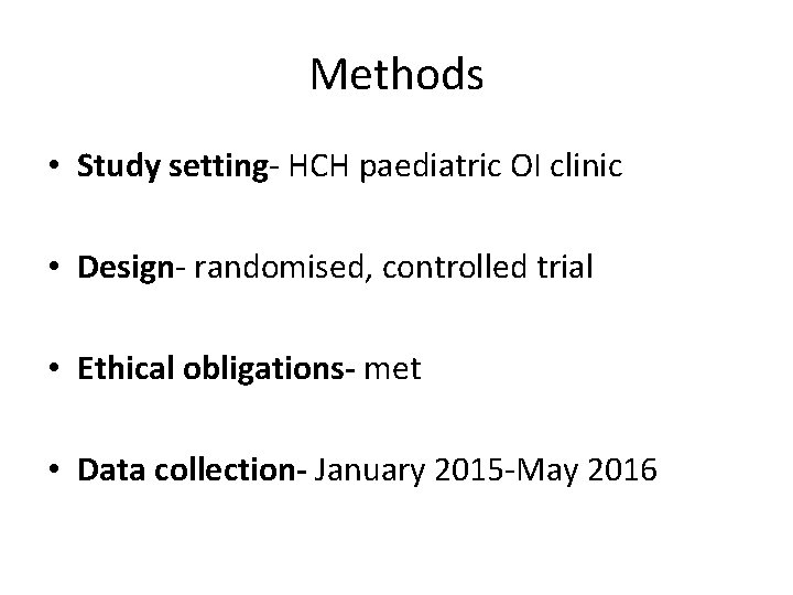 Methods • Study setting- HCH paediatric OI clinic • Design- randomised, controlled trial •