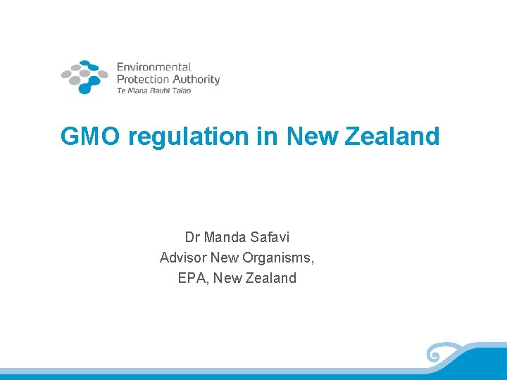 GMO regulation in New Zealand Dr Manda Safavi Advisor New Organisms, EPA, New Zealand