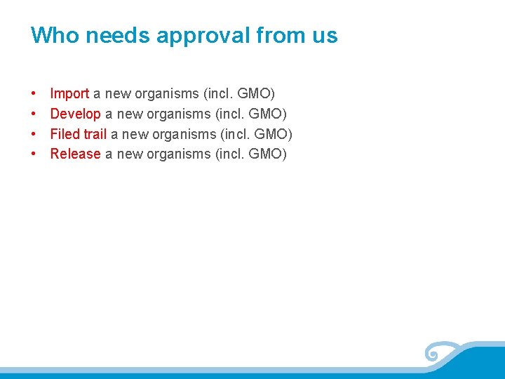 Who needs approval from us • • Import a new organisms (incl. GMO) Develop