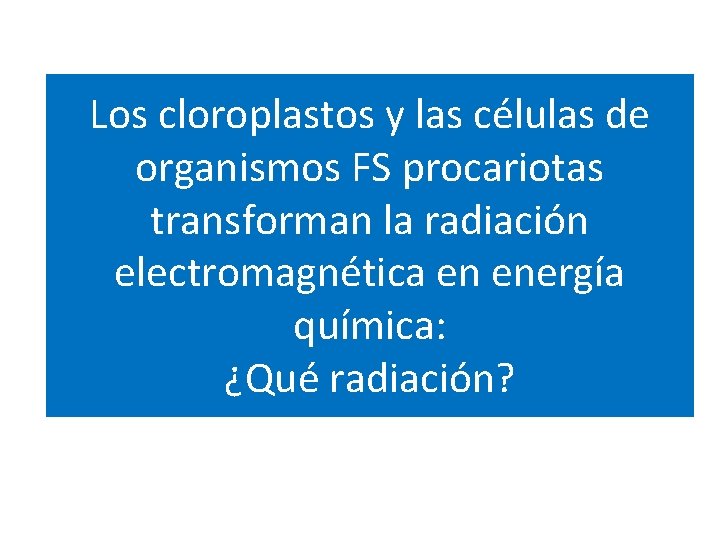 Los cloroplastos y las células de organismos FS procariotas transforman la radiación electromagnética en