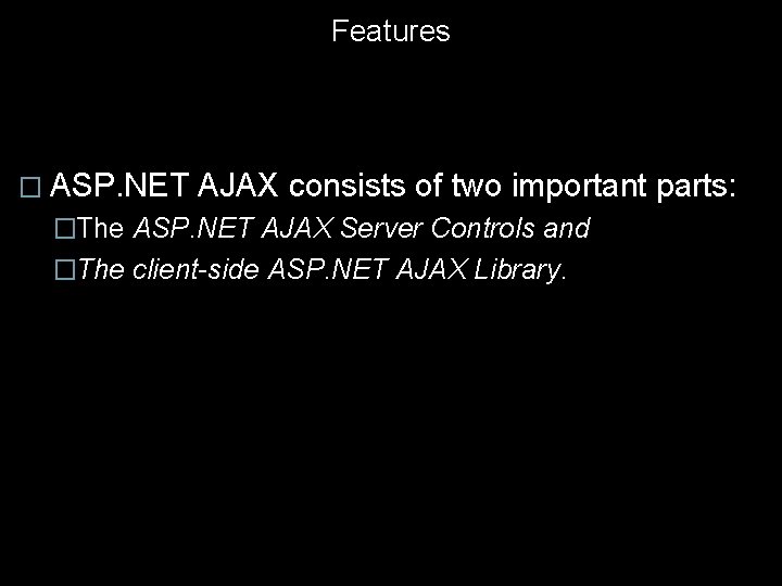 Features � ASP. NET AJAX consists of two important parts: �The ASP. NET AJAX