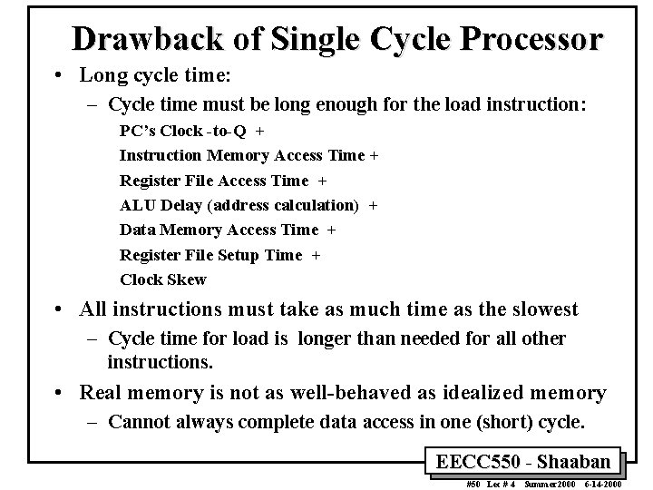 Drawback of Single Cycle Processor • Long cycle time: – Cycle time must be