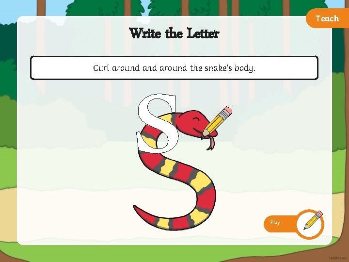 s Teach Write the Letter Curl around the snake’s body. Play 