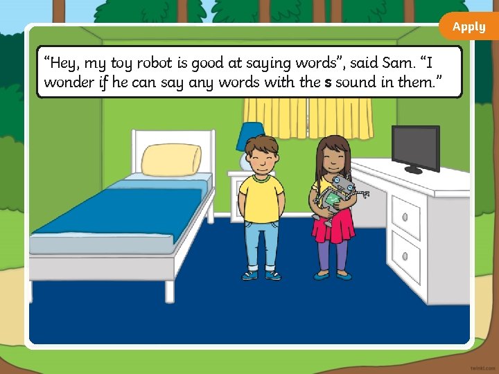 Apply “Hey, my toy robot is good at saying words”, said Sam. “I wonder