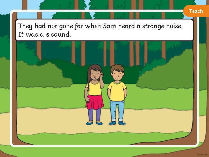 Teach They had not gone far when Sam heard a strange noise. It was