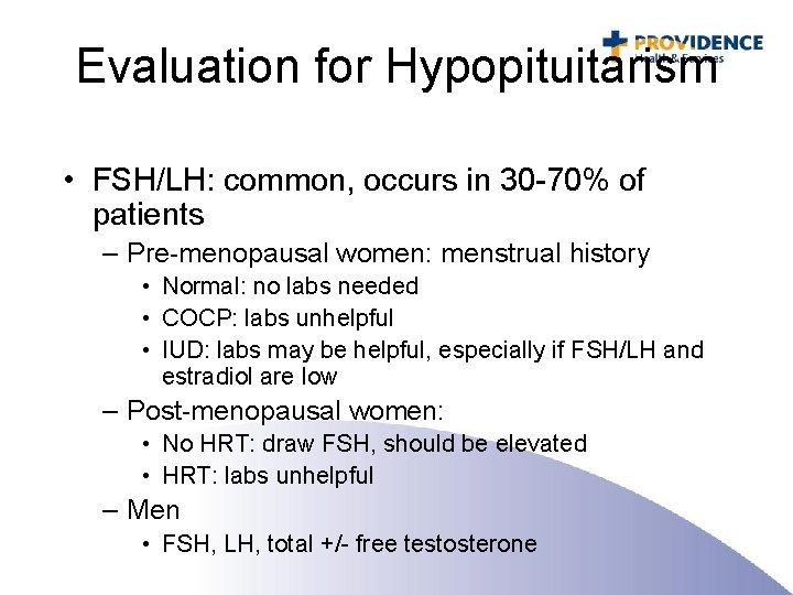 Evaluation for Hypopituitarism • FSH/LH: common, occurs in 30 -70% of patients – Pre-menopausal