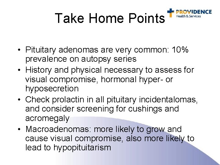 Take Home Points • Pituitary adenomas are very common: 10% prevalence on autopsy series