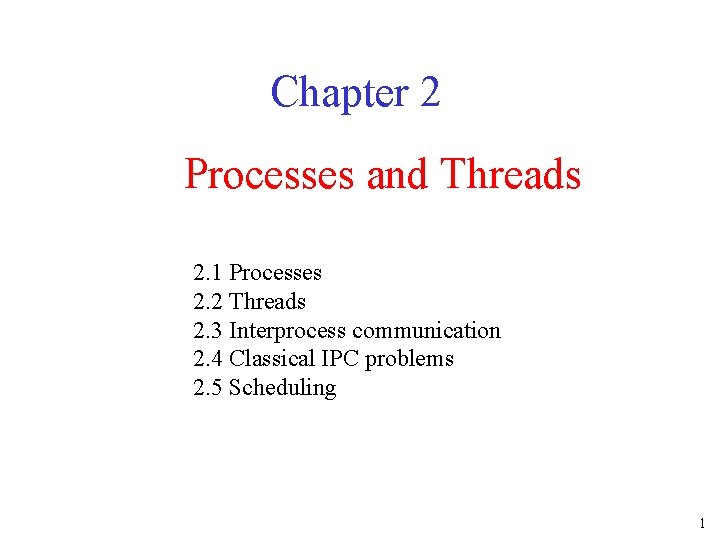 Chapter 2 Processes and Threads 2. 1 Processes 2. 2 Threads 2. 3 Interprocess