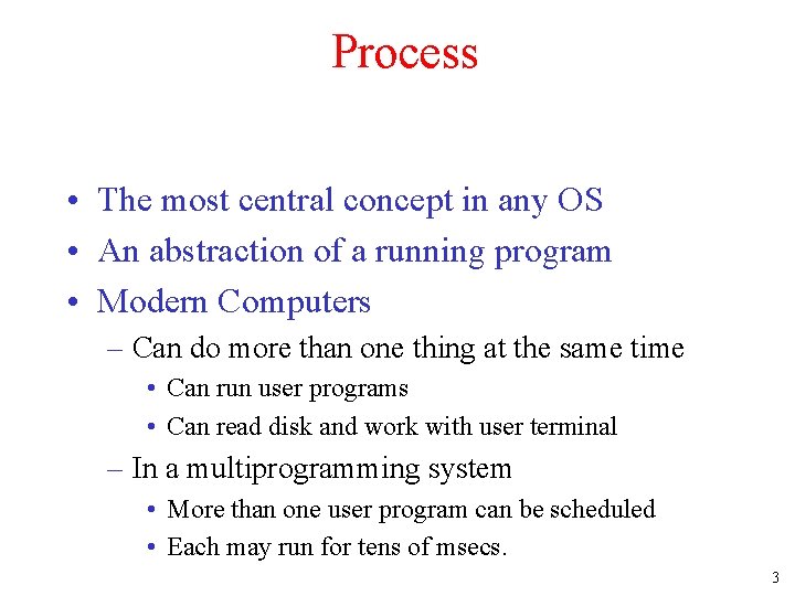 Process • The most central concept in any OS • An abstraction of a