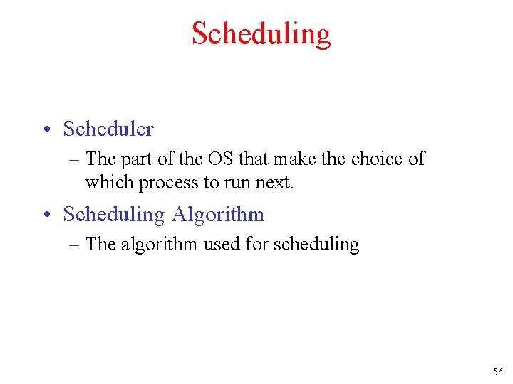 Scheduling • Scheduler – The part of the OS that make the choice of