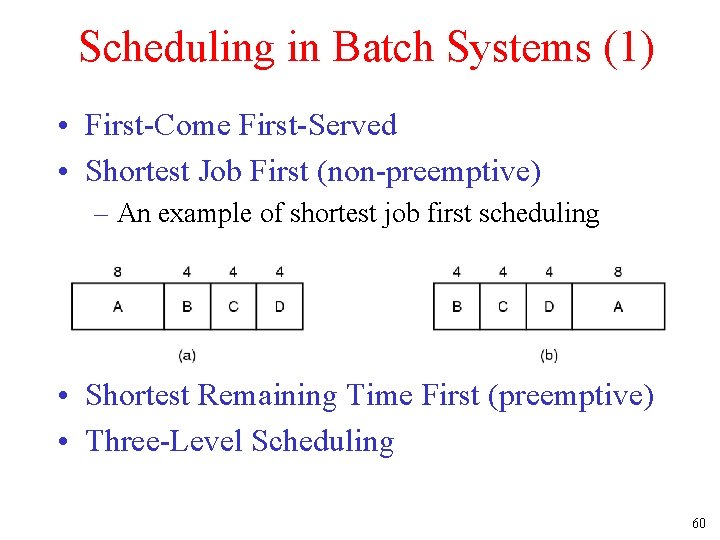 Scheduling in Batch Systems (1) • First-Come First-Served • Shortest Job First (non-preemptive) –