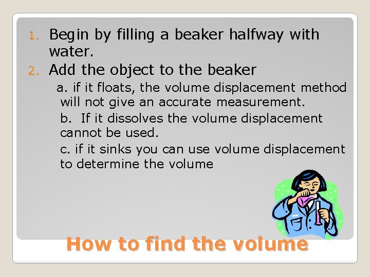 Begin by filling a beaker halfway with water. 2. Add the object to the