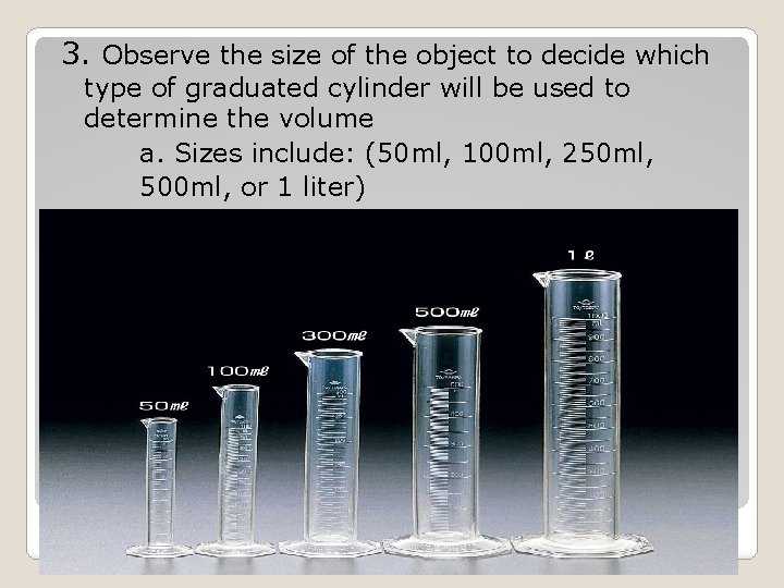 3. Observe the size of the object to decide which type of graduated cylinder