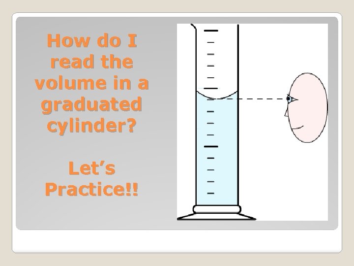 How do I read the volume in a graduated cylinder? Let’s Practice!! 