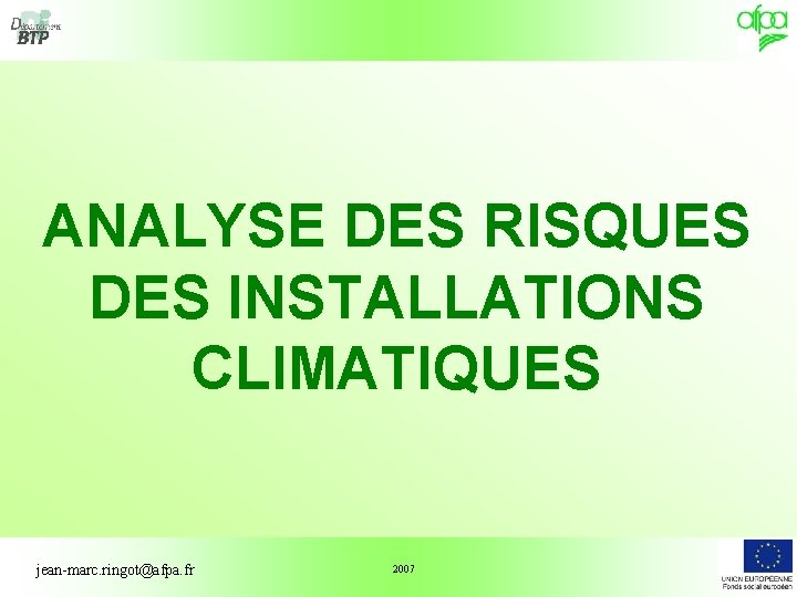 ANALYSE DES RISQUES DES INSTALLATIONS CLIMATIQUES jean-marc. ringot@afpa. fr 2007 1 