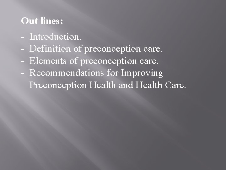 Out lines: - Introduction. Definition of preconception care. Elements of preconception care. Recommendations for