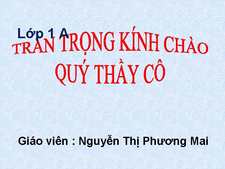 Lớp 1 A Giáo viên : Nguyễn Thị Phương Mai 