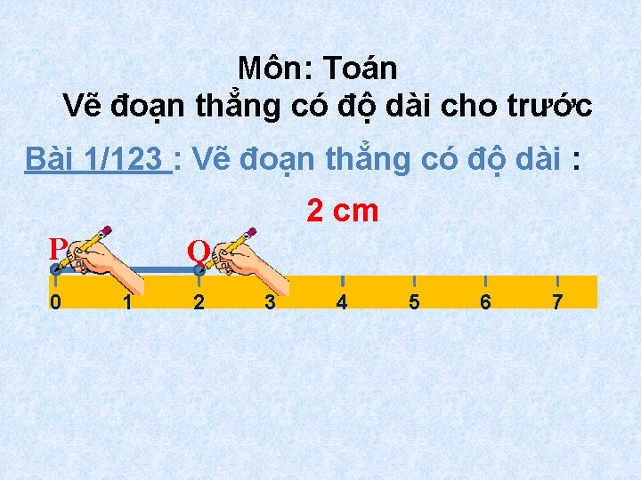 Môn: Toán Vẽ đoạn thẳng có độ dài cho trước Bài 1/123 : Vẽ