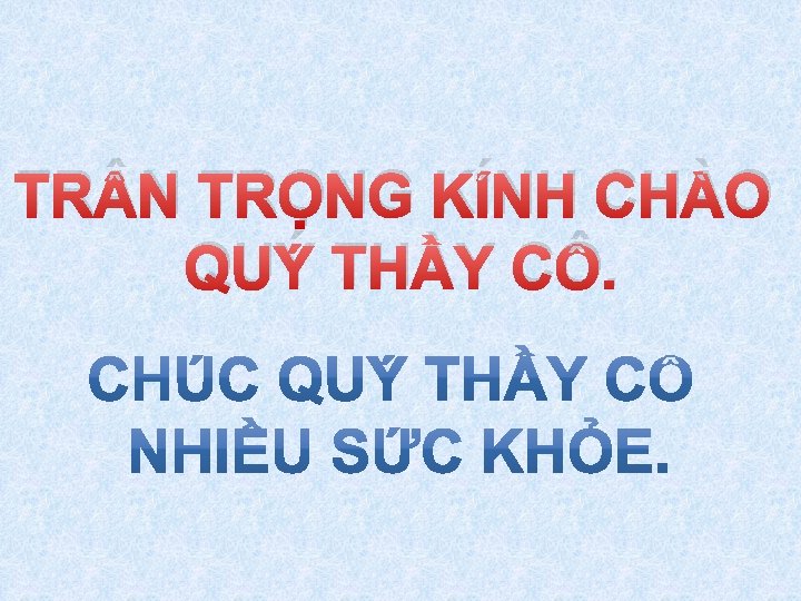 TR N TRỌNG KÍNH CHÀO QUÝ THẦY CÔ. 