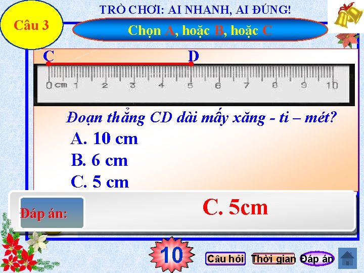 TRÒ CHƠI: AI NHANH, AI ĐÚNG! Câu 3 Chọn A, hoặc B, hoặc C