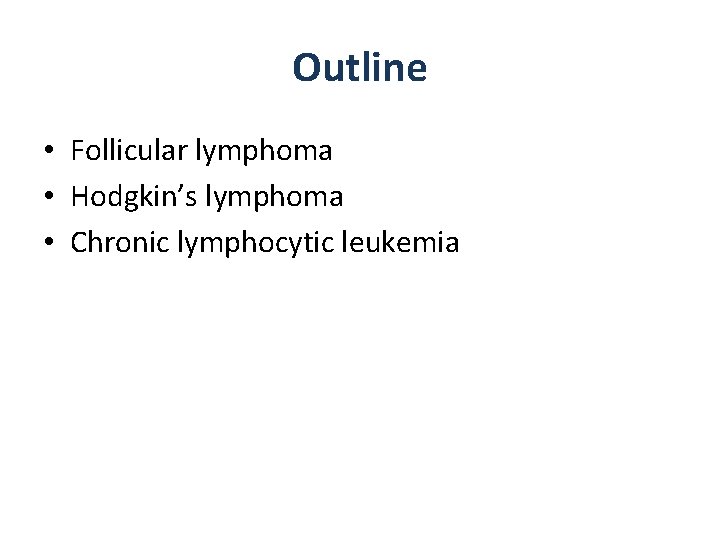 Outline • Follicular lymphoma • Hodgkin’s lymphoma • Chronic lymphocytic leukemia 