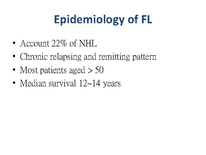 Epidemiology of FL • • Account 22% of NHL Chronic relapsing and remitting pattern