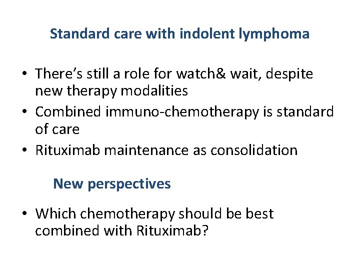 Standard care with indolent lymphoma • There’s still a role for watch& wait, despite