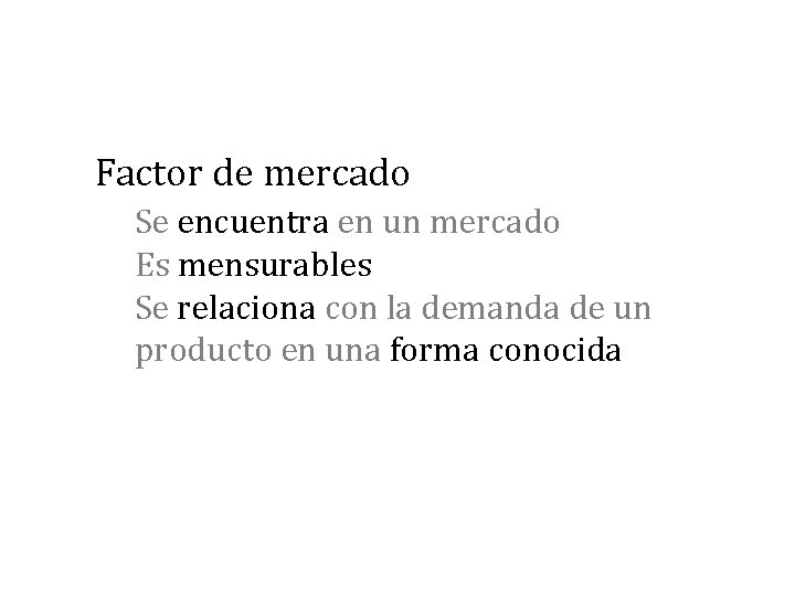 Factor de mercado Se encuentra en un mercado Es mensurables Se relaciona con la